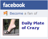 Become a Fan of Daily Plate of Crazy Become a Fan of Daily Plate of Crazy