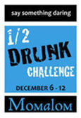 Say something daring at Momalom's Half-Drunk Challenge Momalom Half-Drunk Challenge