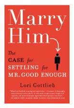 Marry Him: the Case for Settling for Mr Good Enough by Lori Gottlieb - cause for concern in the title alone! 